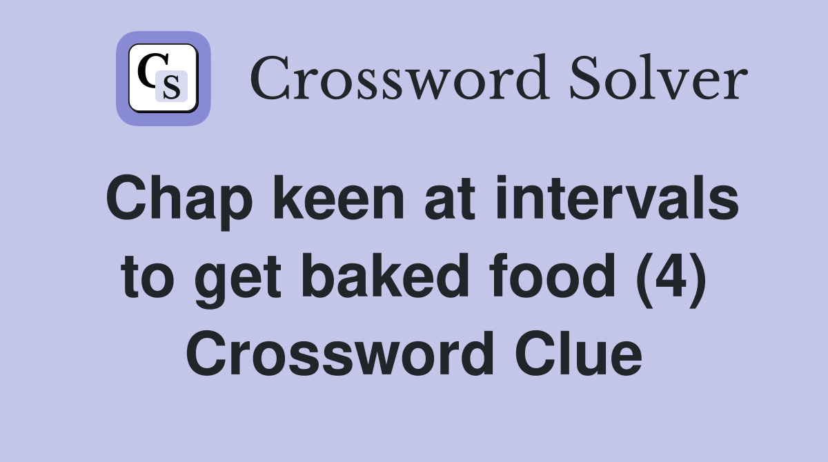 Chap keen at intervals to get baked food (4) Crossword Clue