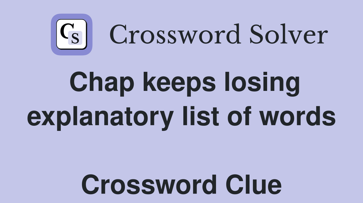 Chap keeps losing explanatory list of words  Crossword Clue