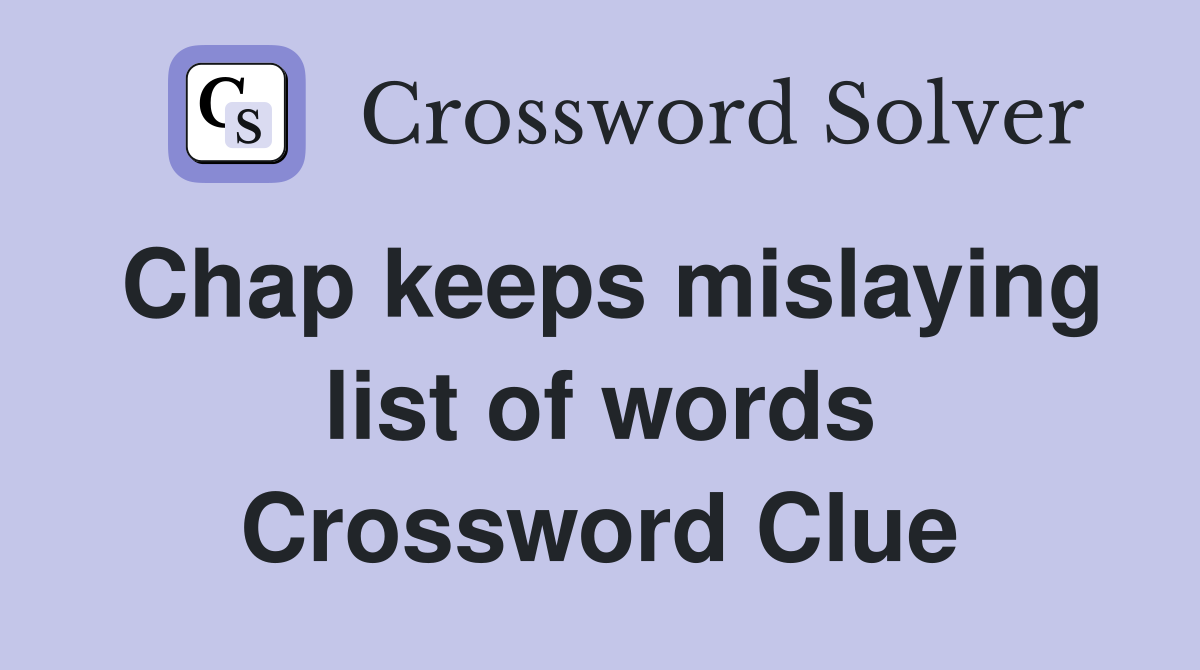 Chap keeps mislaying list of words Crossword Clue