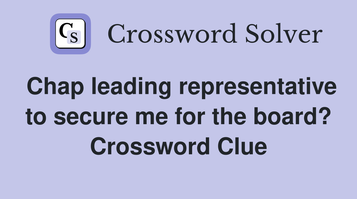 Chap leading representative to secure me for the board? Crossword Clue