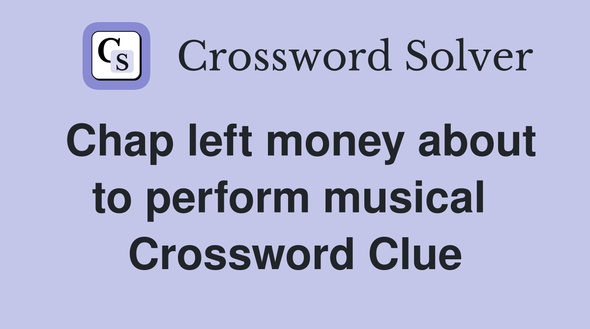 Chap left money about to perform musical  Crossword Clue