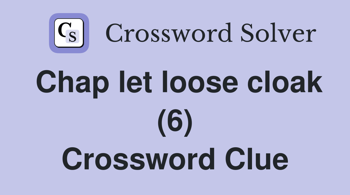 Chap let loose cloak (6) Crossword Clue