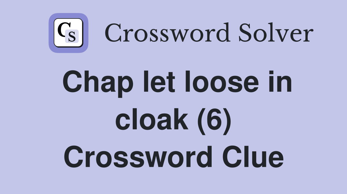 Chap let loose in cloak (6) Crossword Clue