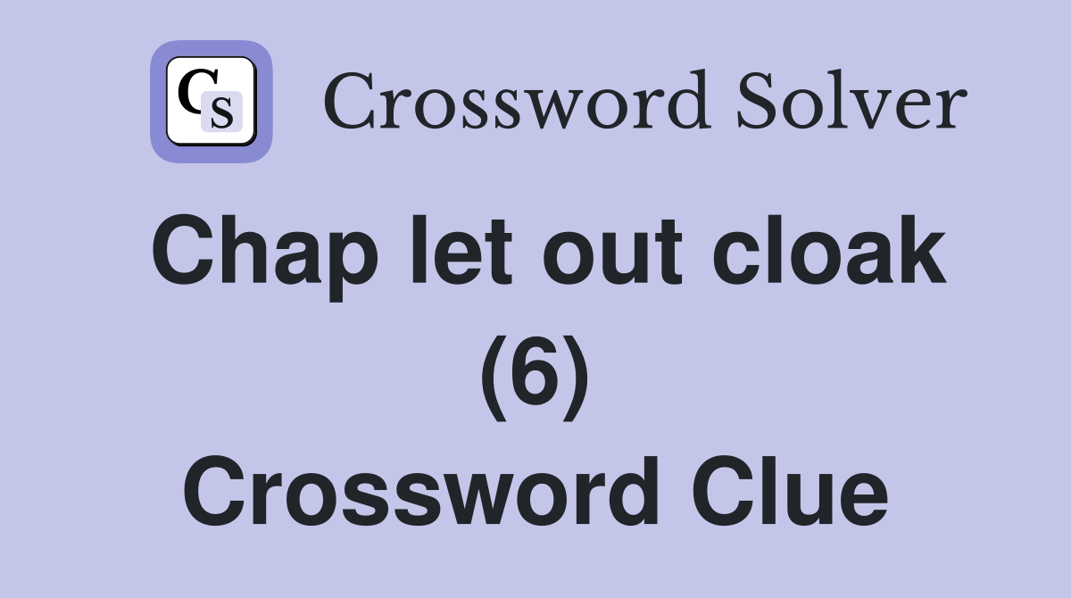 Chap let out cloak (6) Crossword Clue