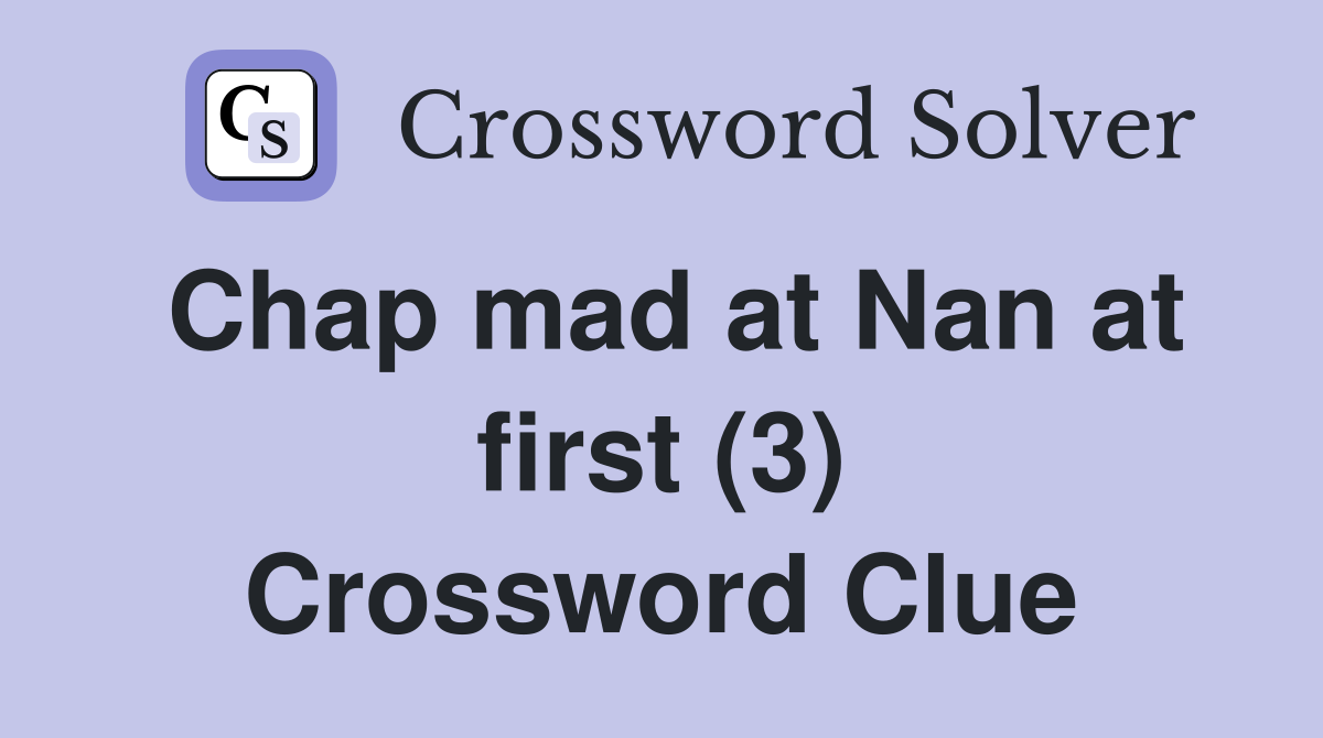 Chap mad at Nan at first (3) Crossword Clue