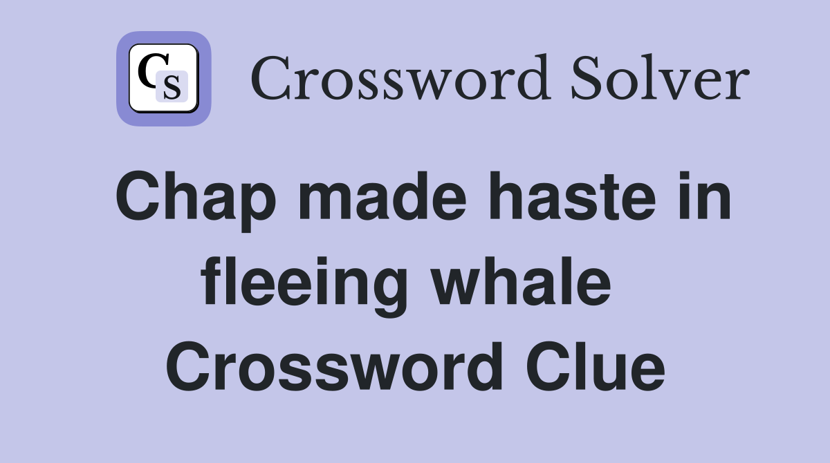Chap made haste in fleeing whale  Crossword Clue