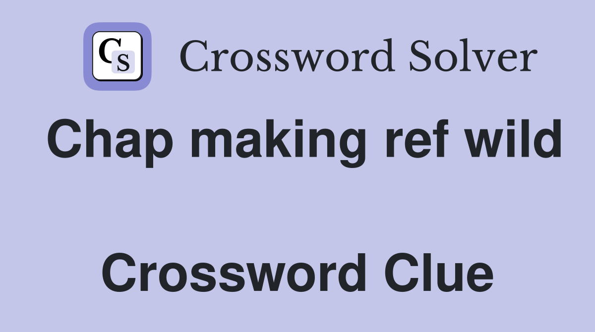Chap making ref wild  Crossword Clue