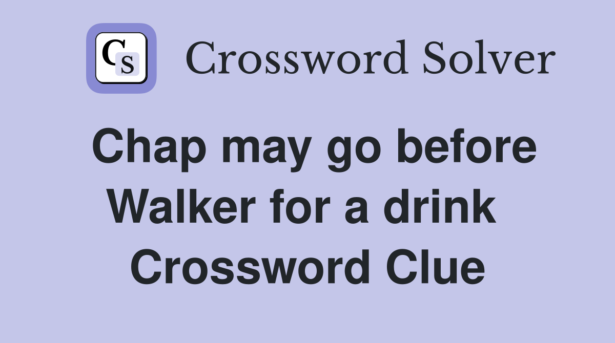 Chap may go before Walker for a drink  Crossword Clue