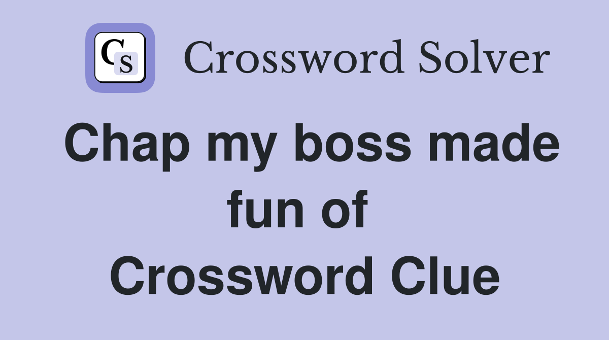 Chap my boss made fun of  Crossword Clue