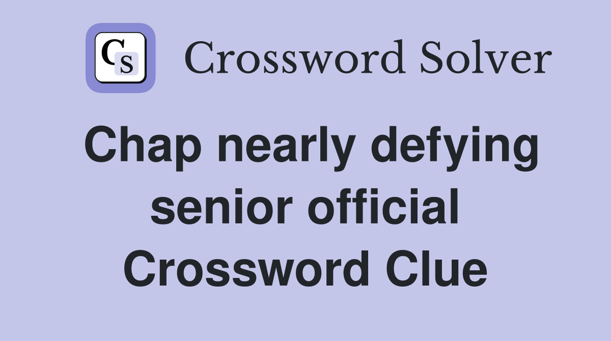 Chap nearly defying senior official Crossword Clue