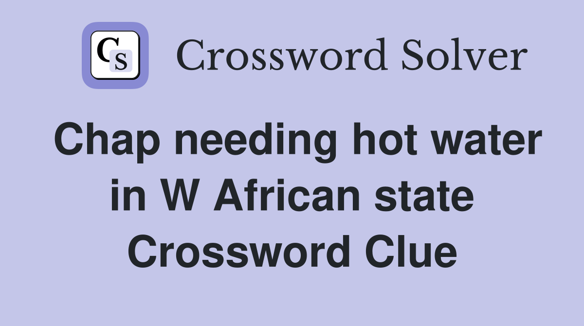 Chap needing hot water in W African state Crossword Clue