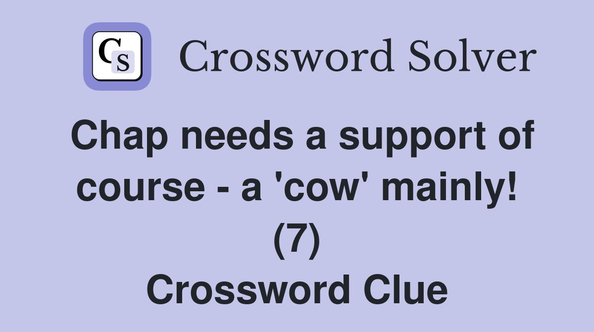 Chap needs a support of course - a 'cow' mainly! (7) Crossword Clue