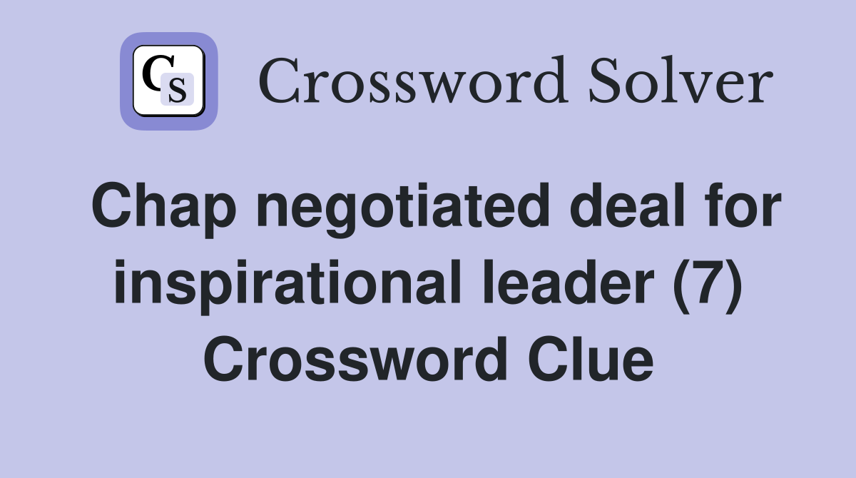 Chap negotiated deal for inspirational leader (7) Crossword Clue