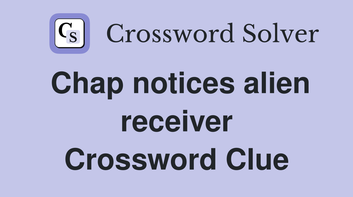 Chap notices alien receiver Crossword Clue