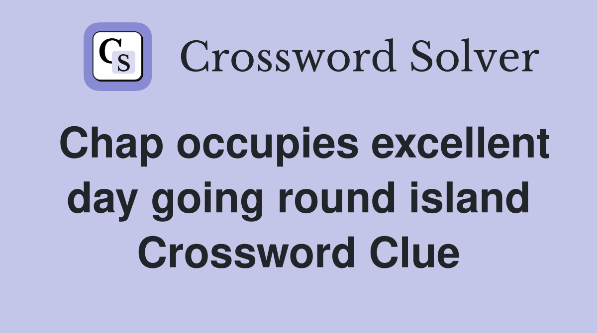 Chap occupies excellent day going round island Crossword Clue