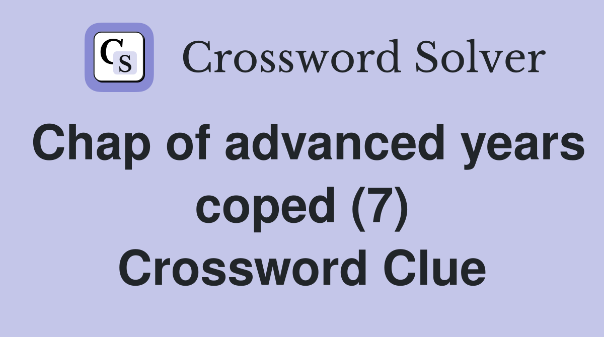 Chap of advanced years coped (7) Crossword Clue