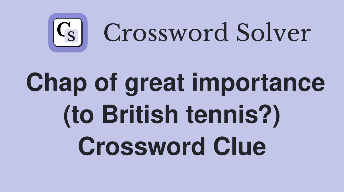 Chap of great importance (to British tennis?) Crossword Clue