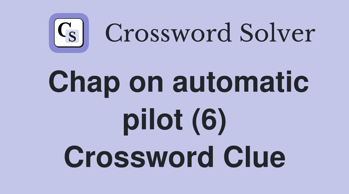 Chap on automatic pilot (6) Crossword Clue
