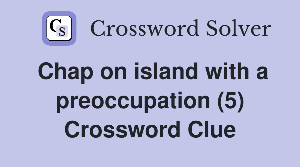 Chap on island with a preoccupation (5) Crossword Clue