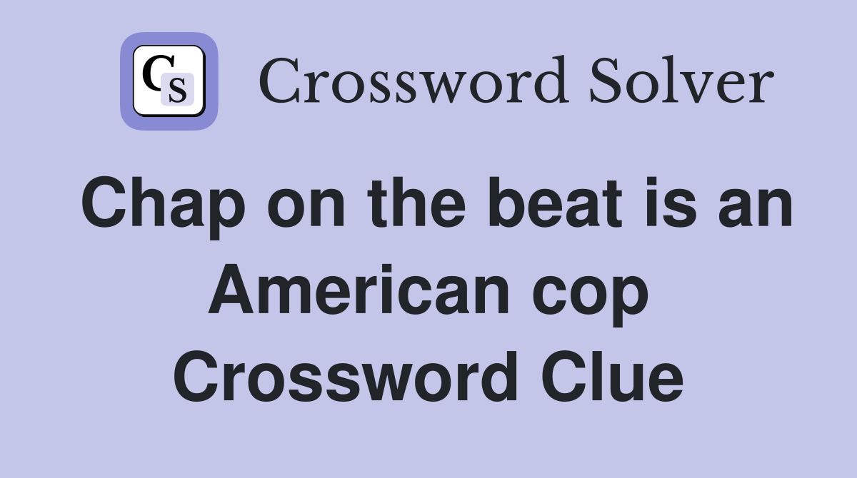 Chap on the beat is an American cop Crossword Clue