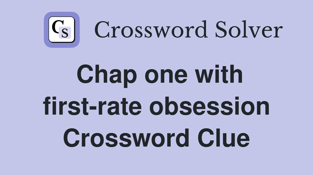 Chap one with first-rate obsession Crossword Clue