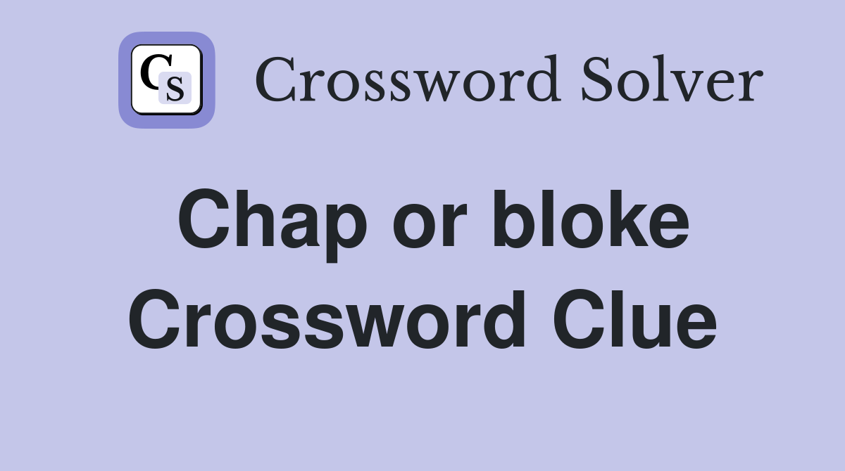 Chap or bloke Crossword Clue