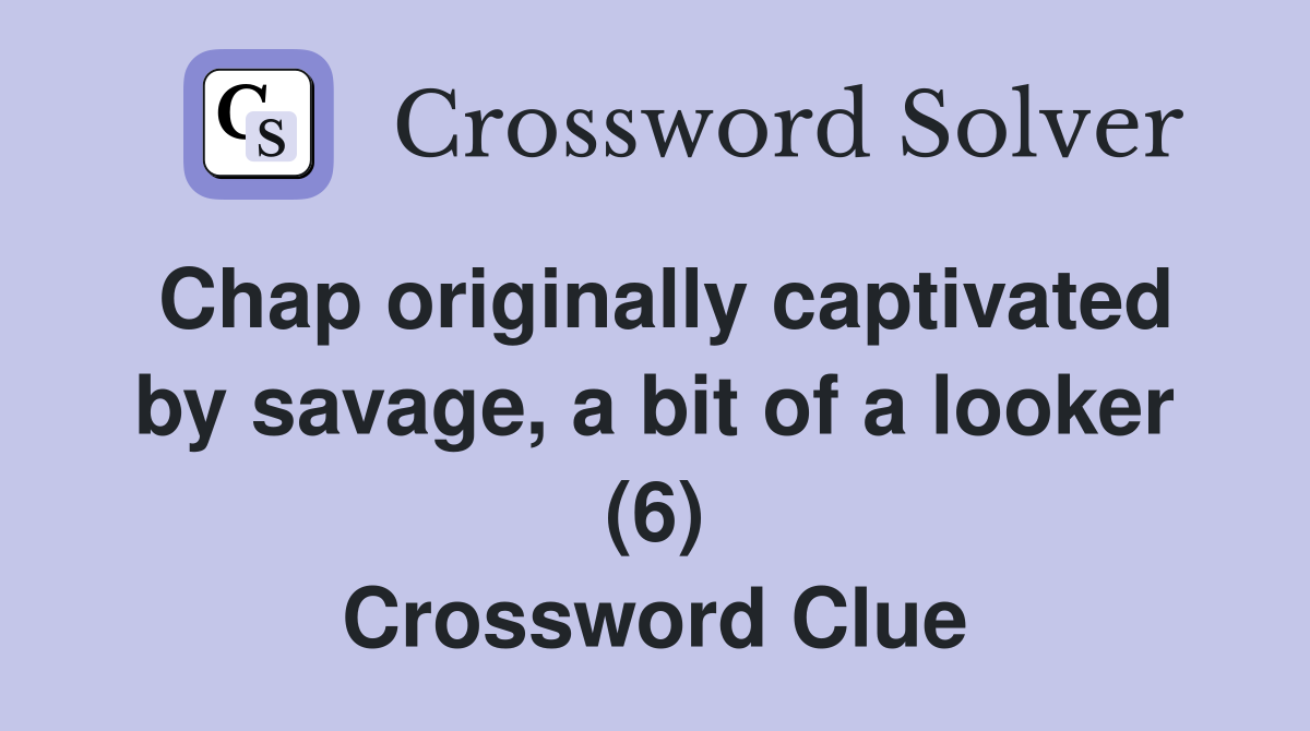 Chap originally captivated by savage, a bit of a looker (6) Crossword Clue