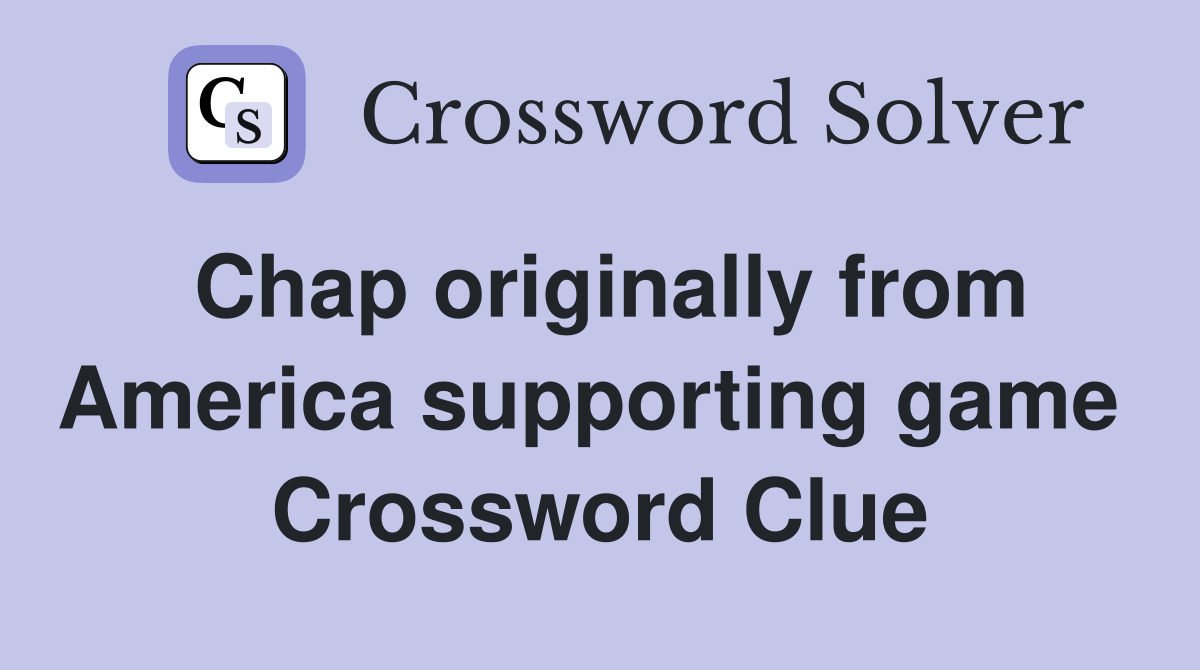 Chap originally from America supporting game  Crossword Clue