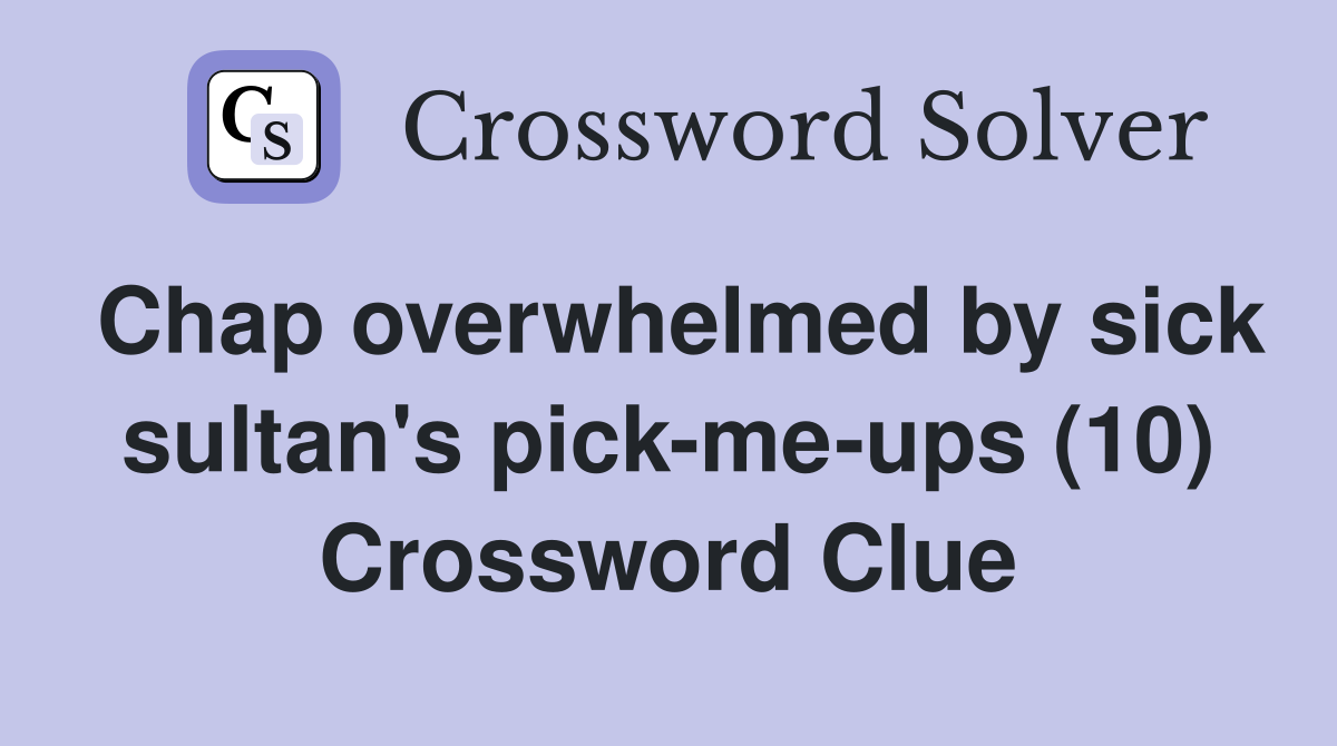 Chap overwhelmed by sick sultan's pick-me-ups (10) Crossword Clue