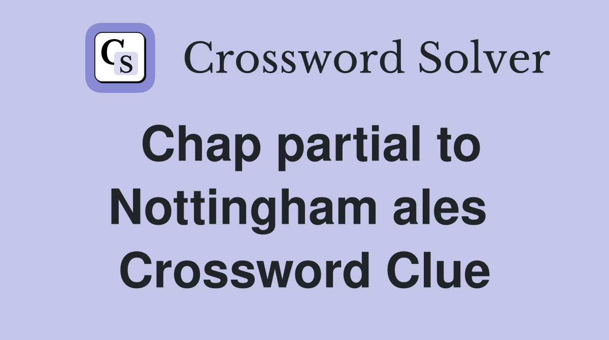 Chap partial to Nottingham ales  Crossword Clue