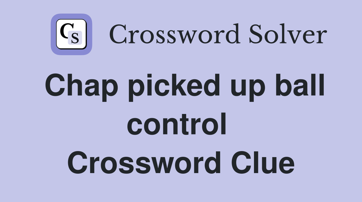 Chap picked up ball control  Crossword Clue