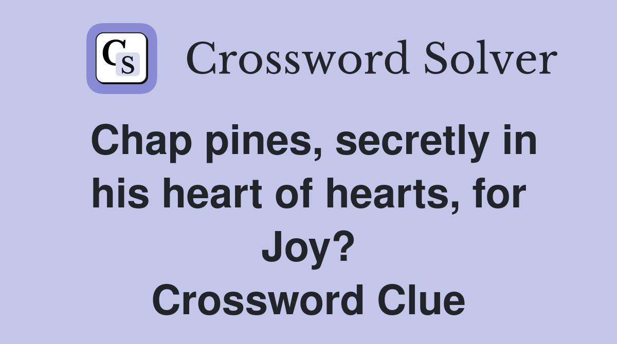 Chap pines, secretly in his heart of hearts, for Joy? Crossword Clue