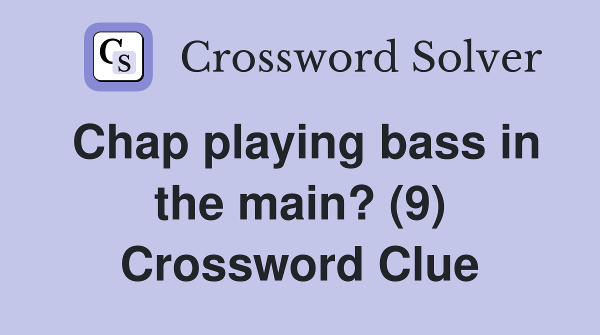 Chap playing bass in the main? (9) Crossword Clue