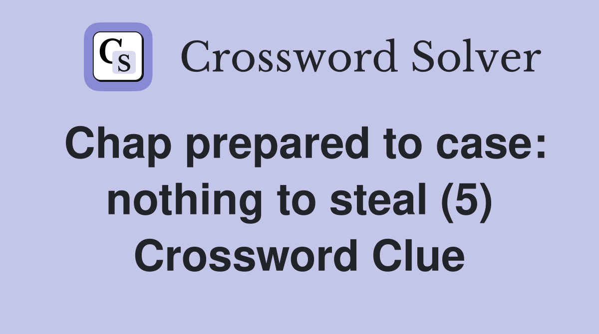 Chap prepared to case: nothing to steal (5) Crossword Clue