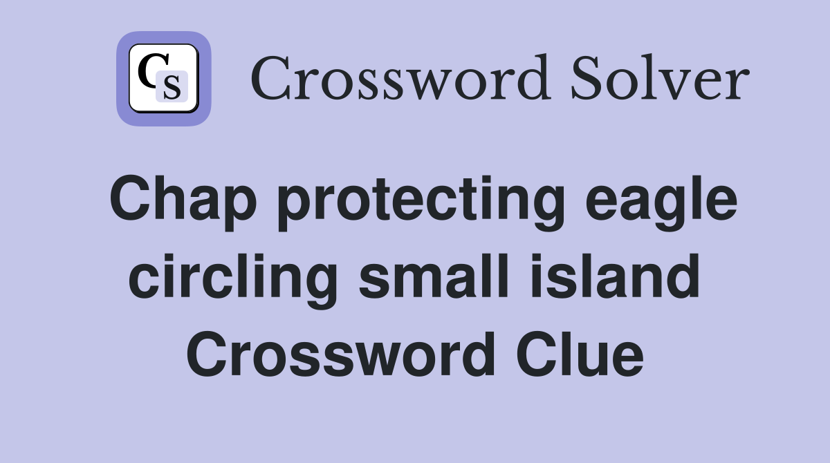 Chap protecting eagle circling small island Crossword Clue