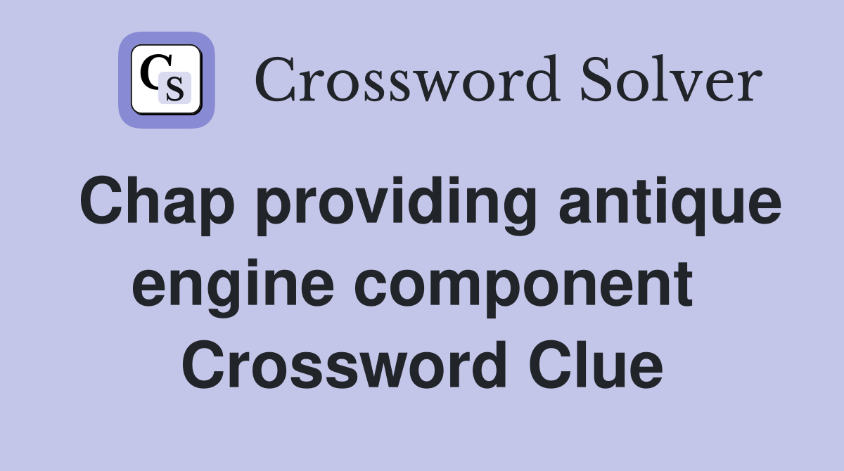 Chap providing antique engine component  Crossword Clue