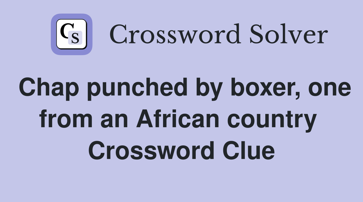 Chap punched by boxer, one from an African country  Crossword Clue