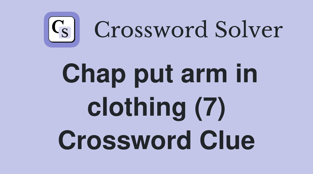 Chap put arm in clothing (7) Crossword Clue