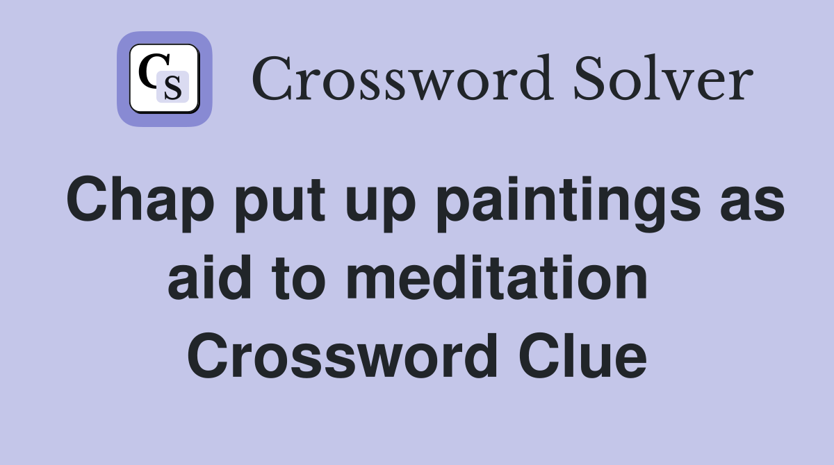 Chap put up paintings as aid to meditation  Crossword Clue