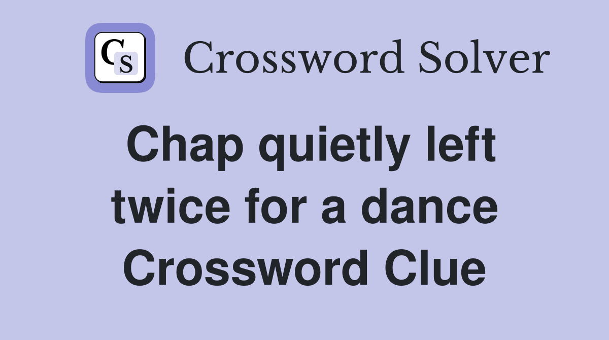 Chap quietly left twice for a dance Crossword Clue