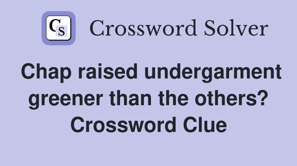 Chap raised undergarment greener than the others? Crossword Clue