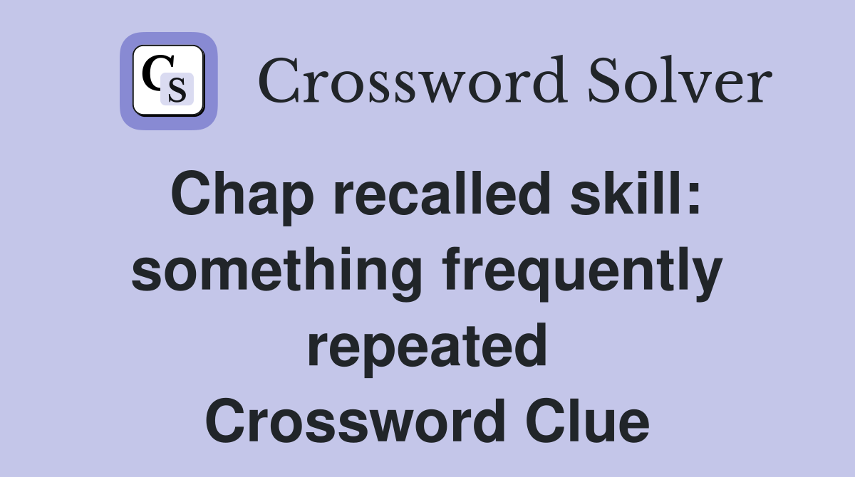 Chap recalled skill: something frequently repeated Crossword Clue