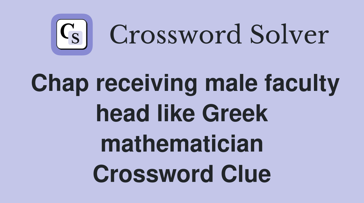 Chap receiving male faculty head like Greek mathematician Crossword Clue
