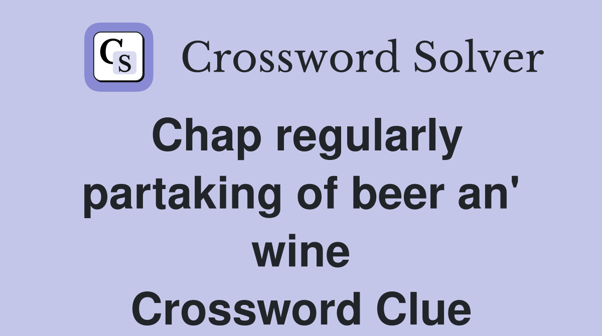 Chap regularly partaking of beer an' wine Crossword Clue