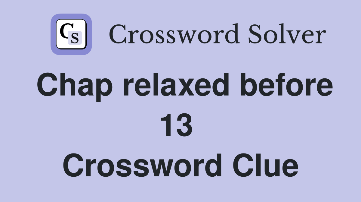 Chap relaxed before 13  Crossword Clue