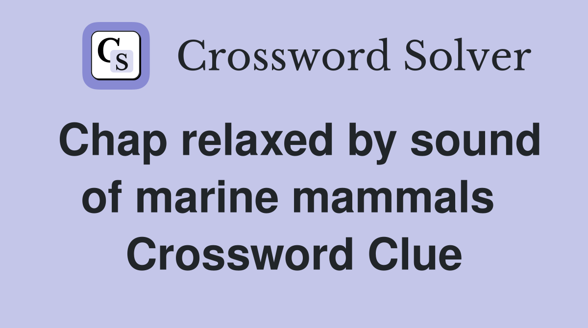 Chap relaxed by sound of marine mammals  Crossword Clue