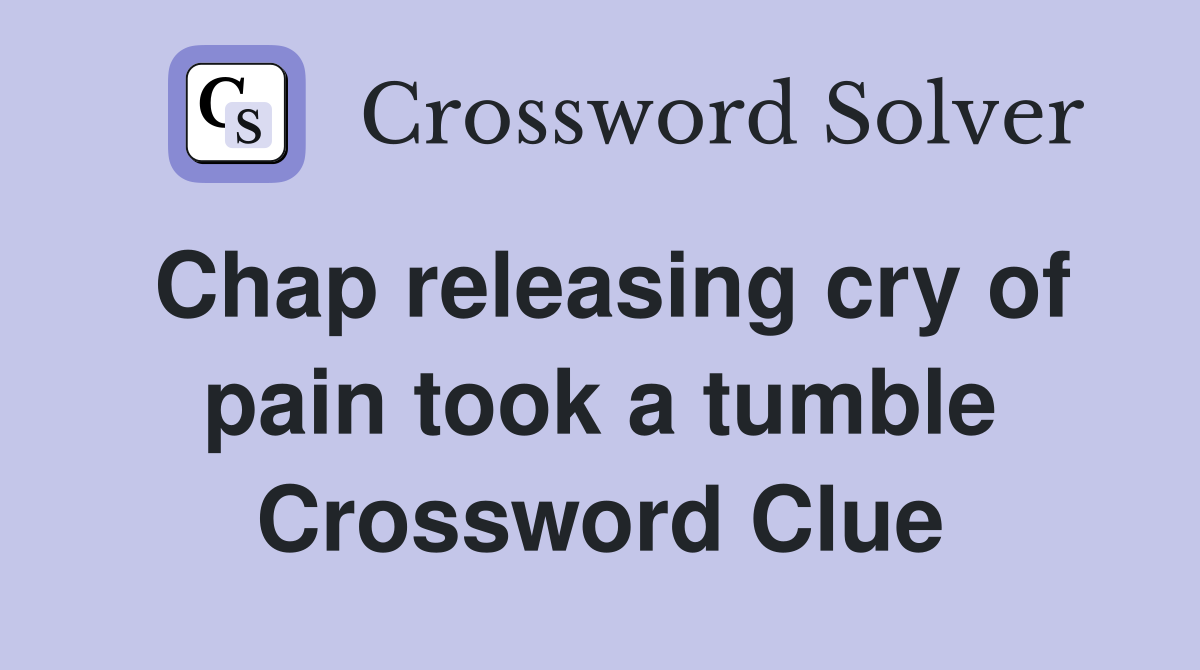 Chap releasing cry of pain took a tumble Crossword Clue