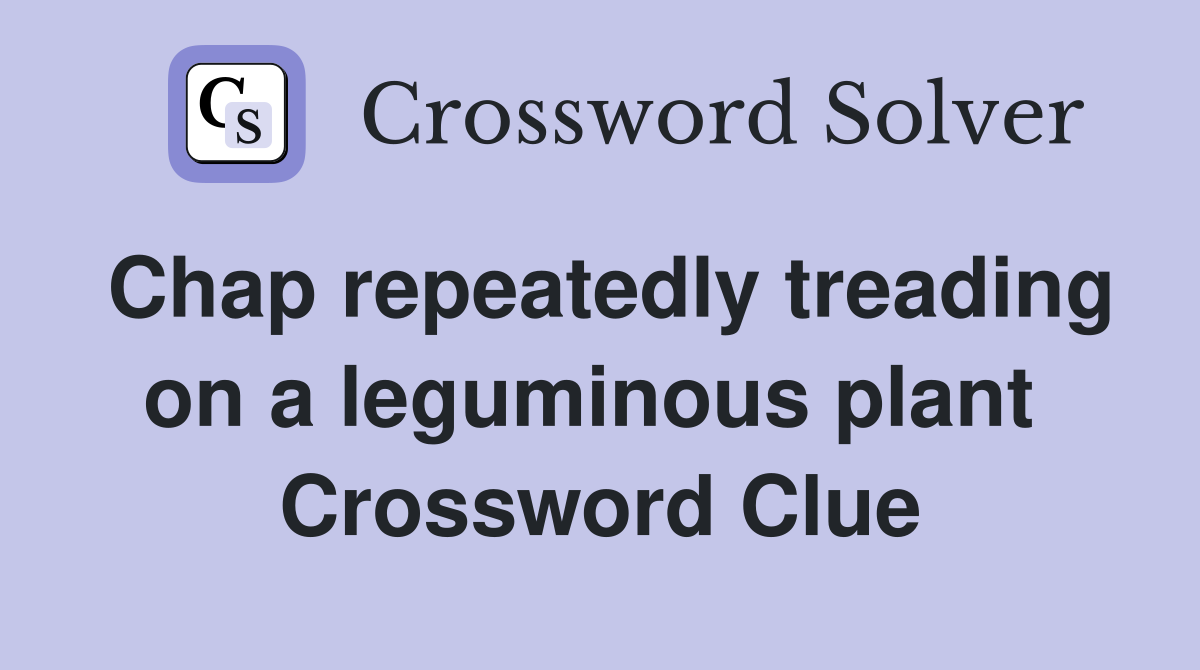 Chap repeatedly treading on a leguminous plant  Crossword Clue