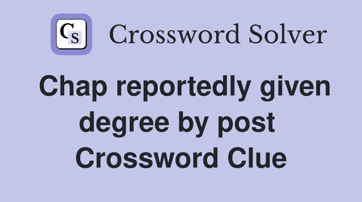 Chap reportedly given degree by post  Crossword Clue