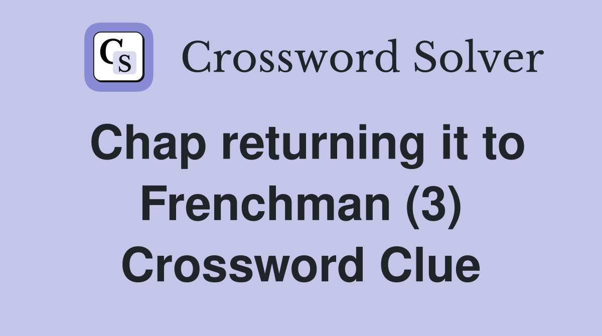 Chap returning it to Frenchman (3) Crossword Clue